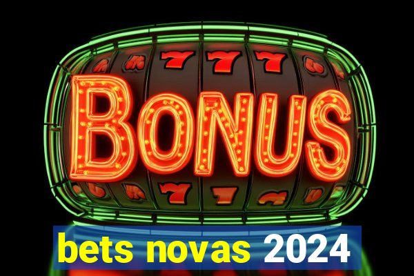 bets novas 2024